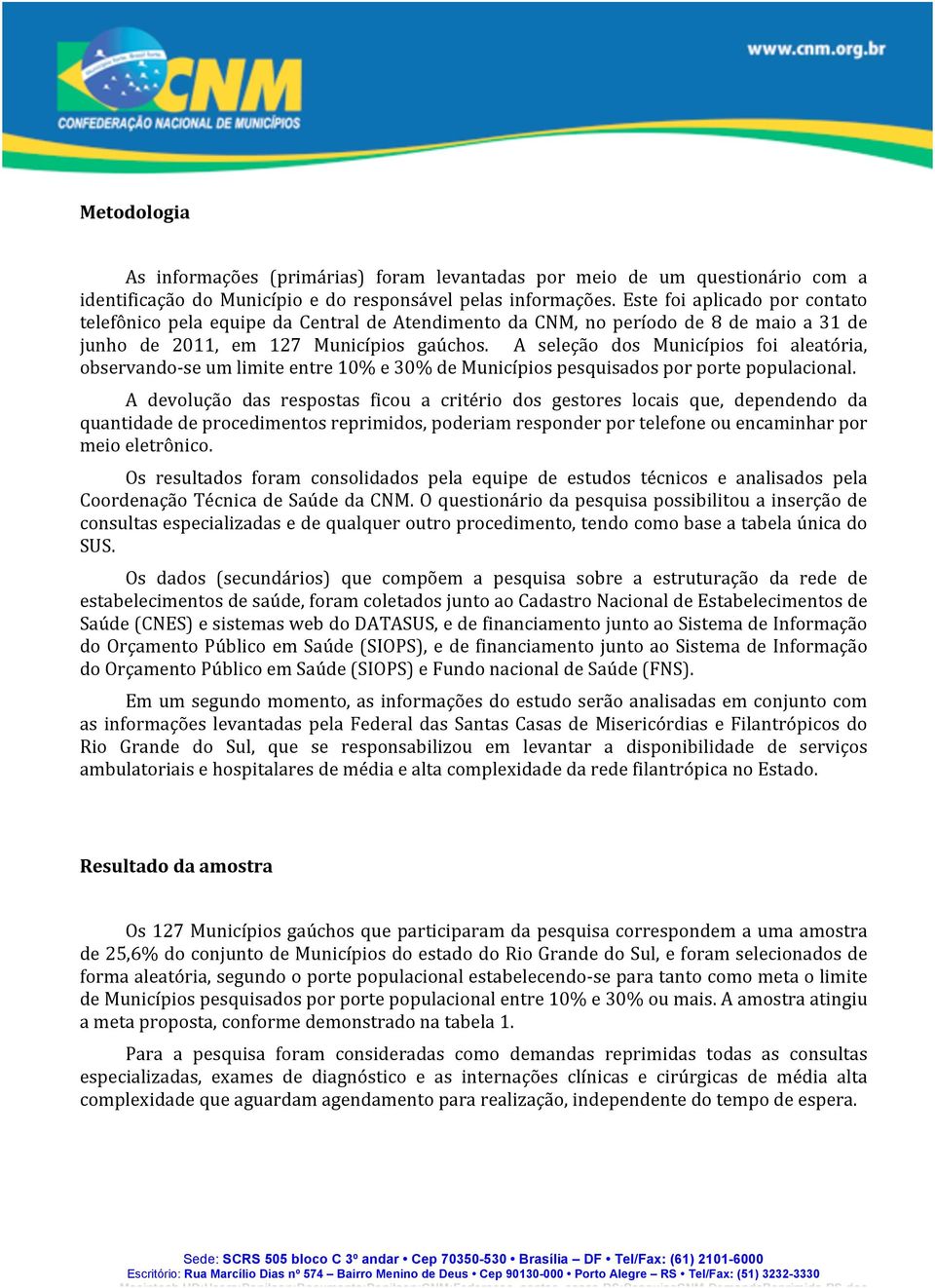 A seleção dos Municípios foi aleatória, observando- se um limite entre 10% e 30% de Municípios pesquisados por porte populacional.