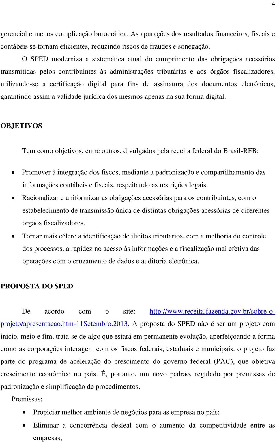 digital para fins de assinatura dos documentos eletrônicos, garantindo assim a validade jurídica dos mesmos apenas na sua forma digital.