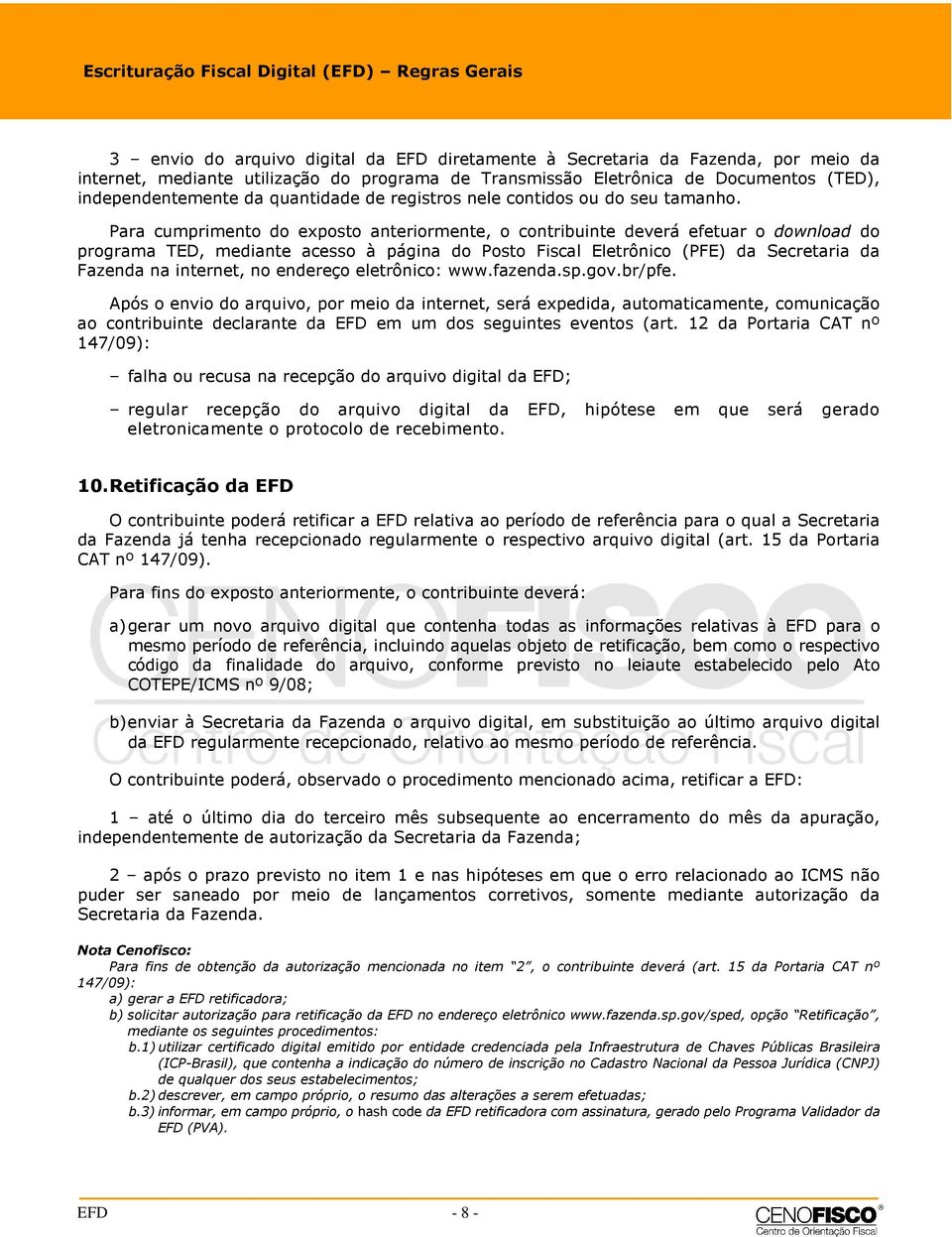 Para cumprimento do exposto anteriormente, o contribuinte deverá efetuar o download do programa TED, mediante acesso à página do Posto Fiscal Eletrônico (PFE) da Secretaria da Fazenda na internet, no