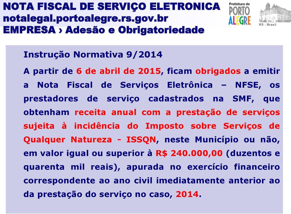NFSE, os prestadores de serviço cadastrados na SMF, que obtenham receita anual com a prestação de serviços sujeita à incidência do Imposto sobre Serviços de