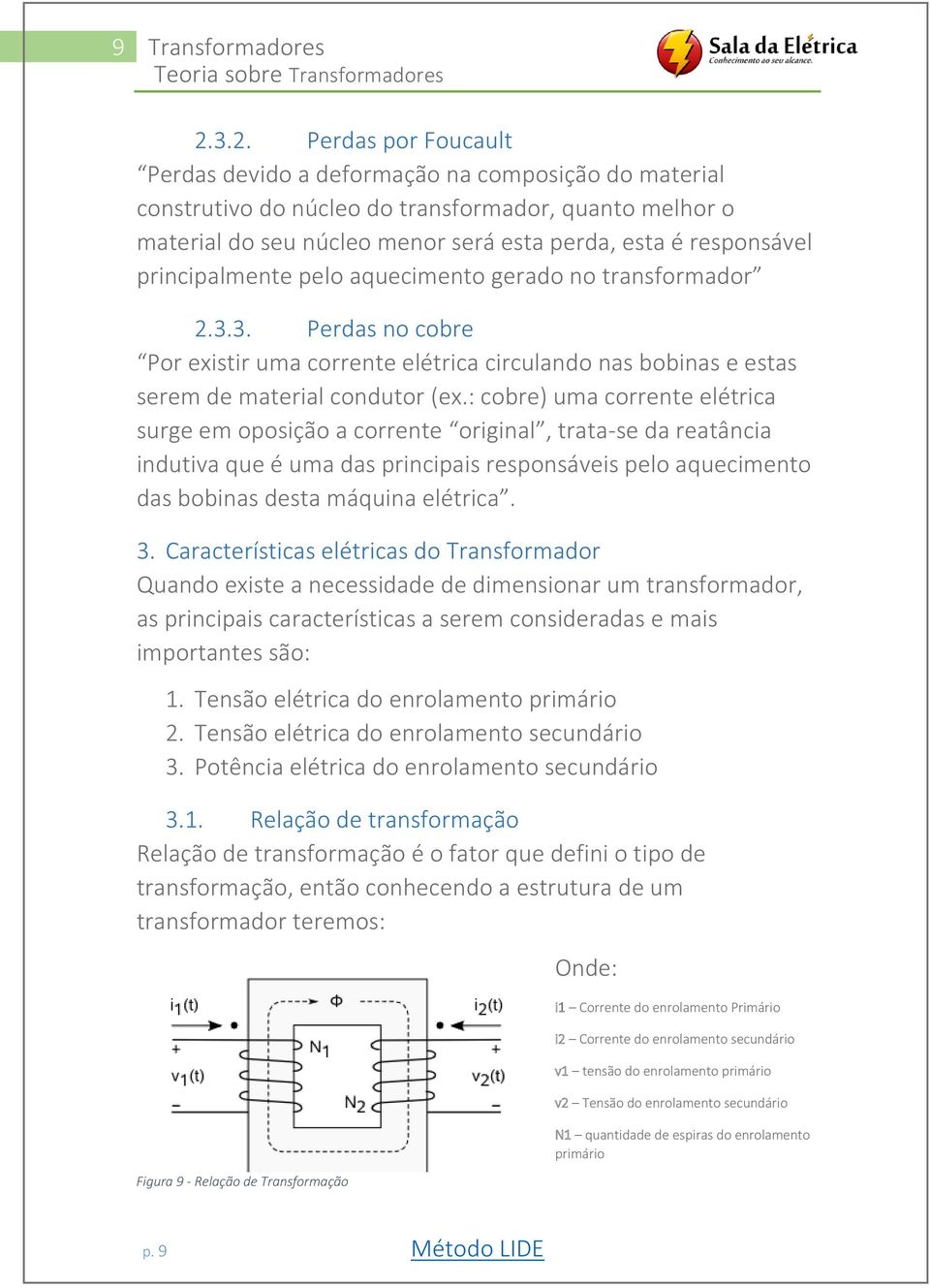 principalmente pelo aquecimento gerado no transformador 2.3.3. Perdas no cobre Por existir uma corrente elétrica circulando nas bobinas e estas serem de material condutor (ex.