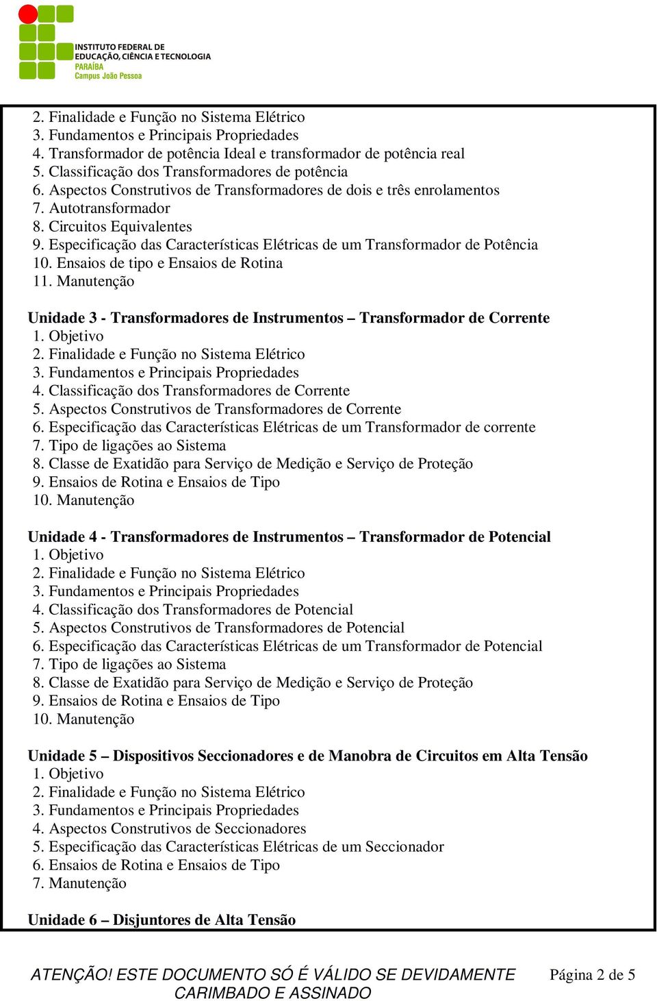 Manutenção Unidade 3 - Transformadores de Instrumentos Transformador de Corrente 4. Classificação dos Transformadores de Corrente 5. Aspectos Construtivos de Transformadores de Corrente 6.