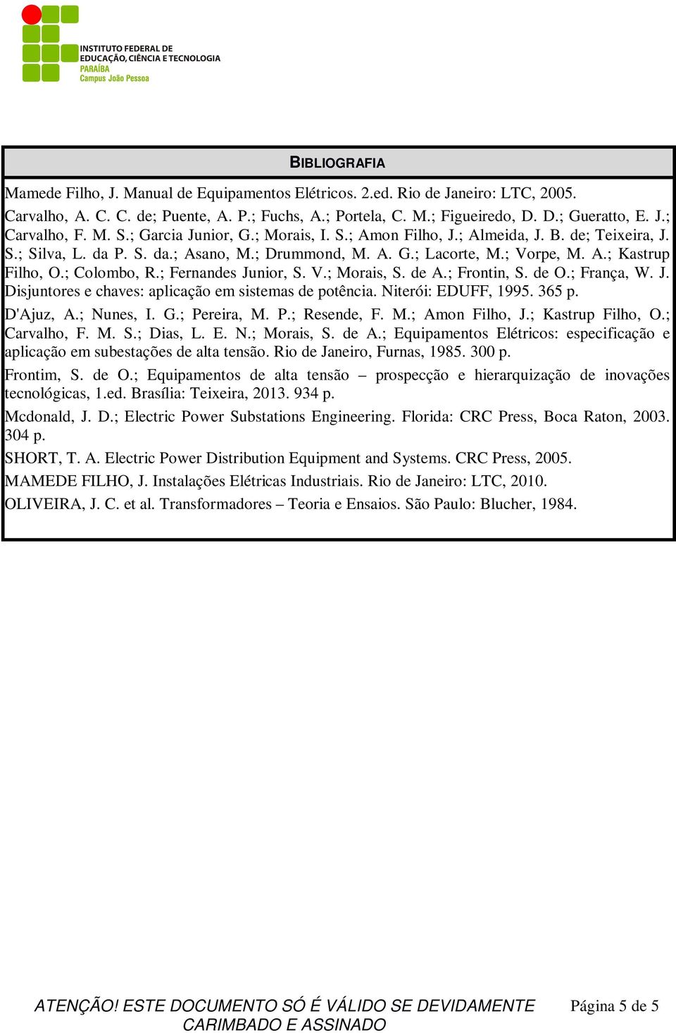 ; Colombo, R.; Fernandes Junior, S. V.; Morais, S. de A.; Frontin, S. de O.; França, W. J. Disjuntores e chaves: aplicação em sistemas de potência. Niterói: EDUFF, 1995. 365 p. D'Ajuz, A.; Nunes, I.