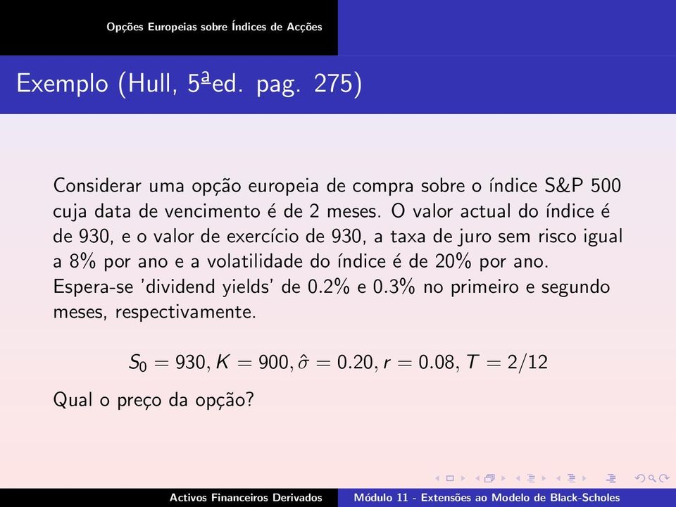 O valor actual do índice é de 930, e o valor de exercício de 930, a taxa de juro sem risco igual a 8% por ano e a