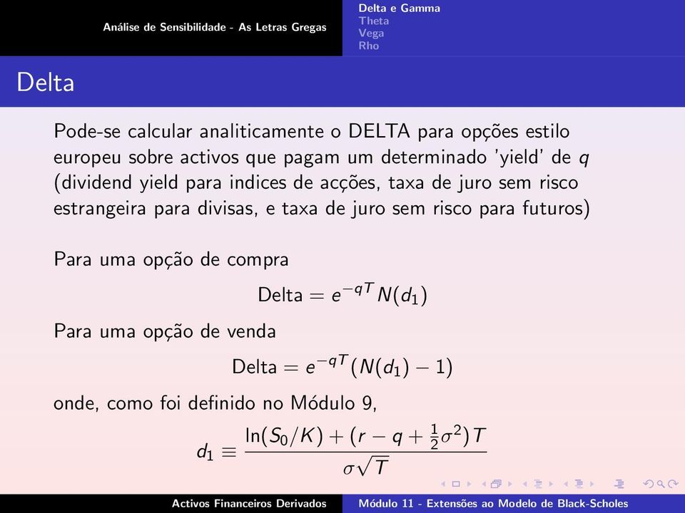 de juro sem risco estrangeira para divisas, e taxa de juro sem risco para futuros) Para uma opção de compra Para uma opção