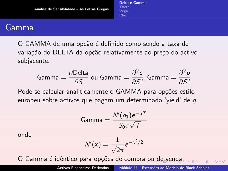 Gamma = Delta ou Gamma = 2 c S S 2, Gamma = 2 p S 2 Pode-se calcular analiticamente o GAMMA para opções estilo europeu