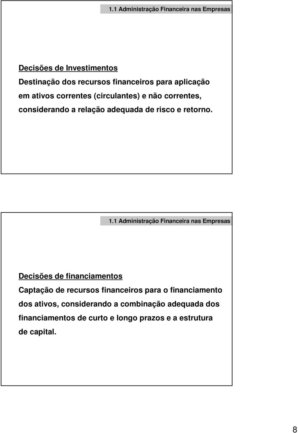 1 Administração Financeira nas Empresas Decisões de financiamentos Captação de recursos financeiros para o