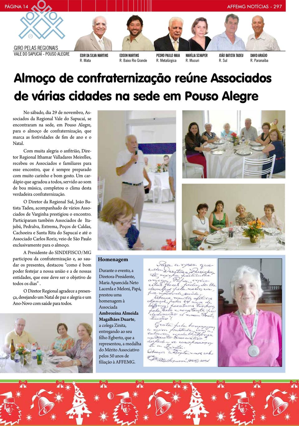 Paranaíba Almoço de confraternização reúne Associados de várias cidades na sede em Pouso Alegre No sábado, dia 29 de novembro, Associados da Regional Vale do Sapucaí, se encontraram na sede, em Pouso