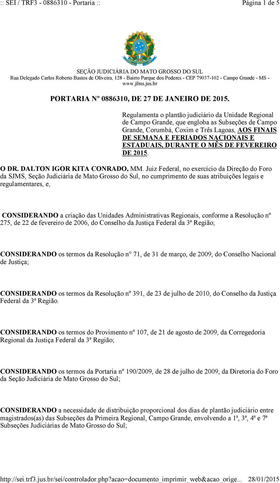 Regulamenta o plantão judiciário da Unidade Regional de Campo Grande, que engloba as Subseções de Campo Grande, Corumbá, Coxim e Três Lagoas, AOS FINAIS DE SEMANA E FERIADOS NACIONAIS E ESTADUAIS,