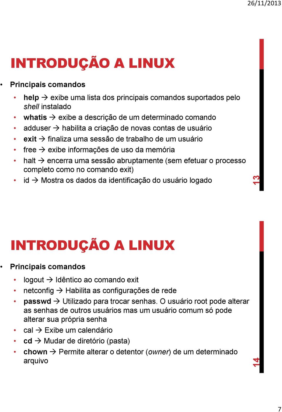 Mostra os dados da identificação do usuário logado Principais comandos logout Idêntico ao comando exit netconfig Habilita as configurações de rede passwd Utilizado para trocar senhas.