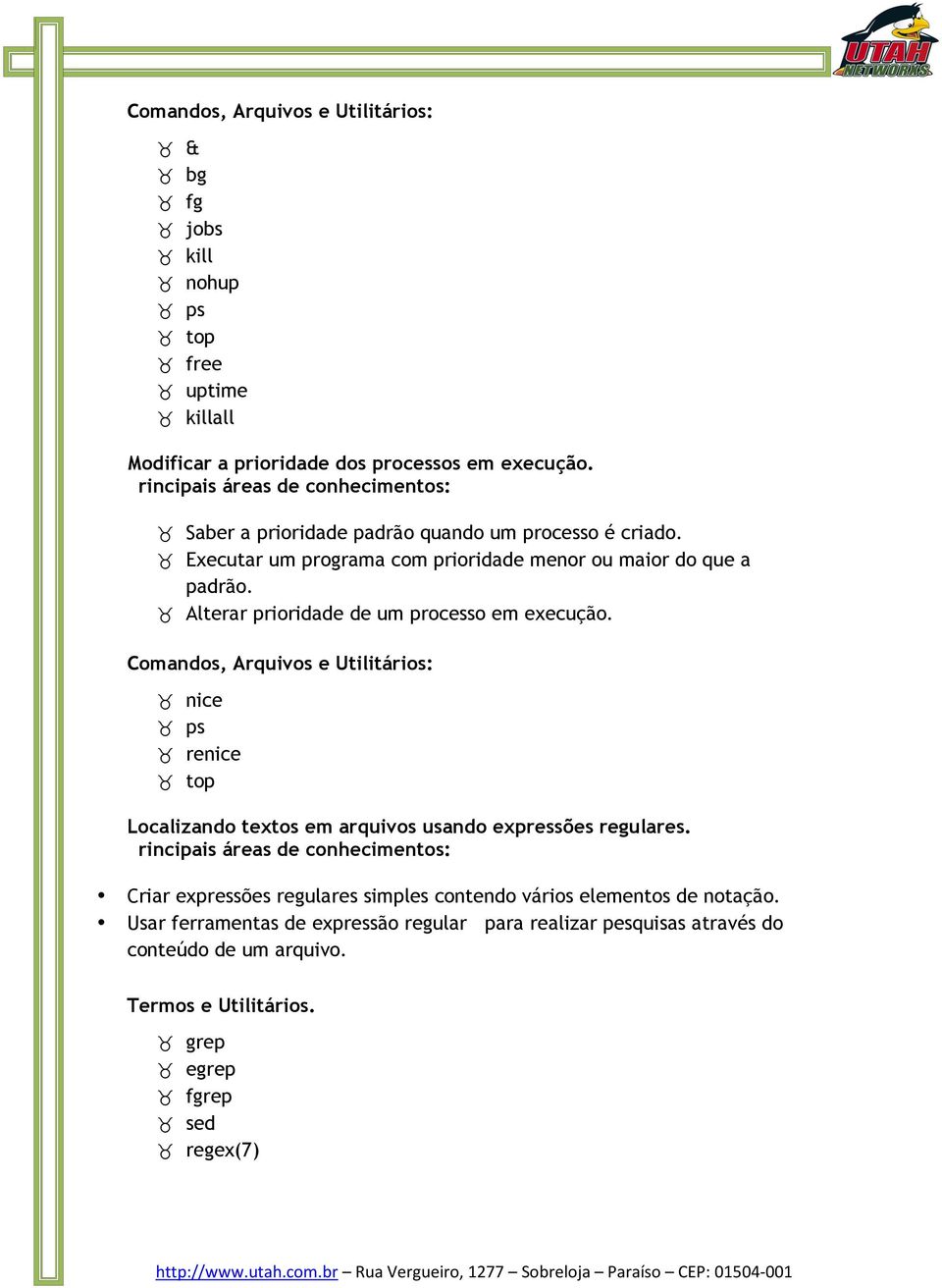 Alterar prioridade de um processo em execução. nice ps renice top Localizando textos em arquivos usando expressões regulares.