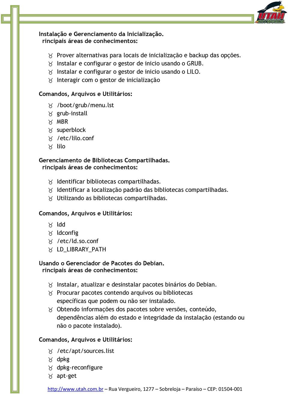 conf lilo Gerenciamento de Bibliotecas Compartilhadas. Ide ntificar bibliotecas compartilhadas. Ide ntificar a localização padrão das bibliotecas compartilhadas.