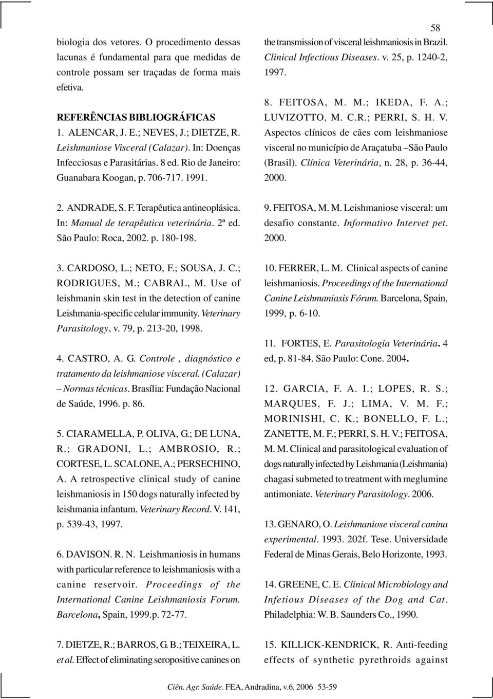 Clinical Infectious Diseases. v. 25, p. 1240-2, 1997. 8. FEITOSA, M. M.; IKEDA, F. A.; LUVIZOTTO, M. C.R.; PERRI, S. H. V.