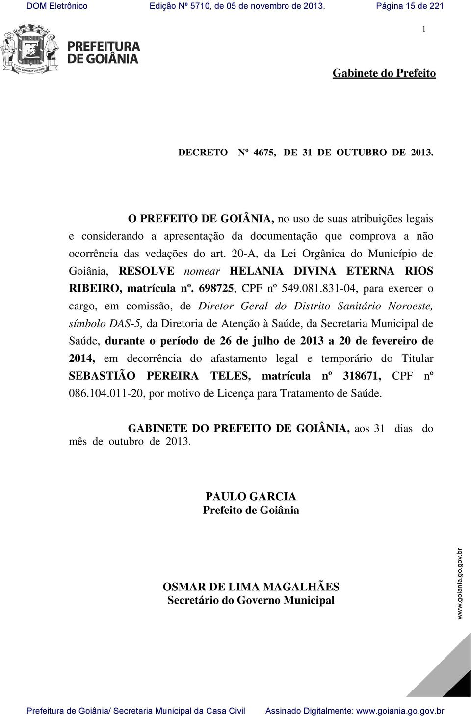 20-A, da Lei Orgânica do Município de Goiânia, RESOLVE nomear HELANIA DIVINA ETERNA RIOS RIBEIRO, matrícula nº. 698725, CPF nº 549.081.
