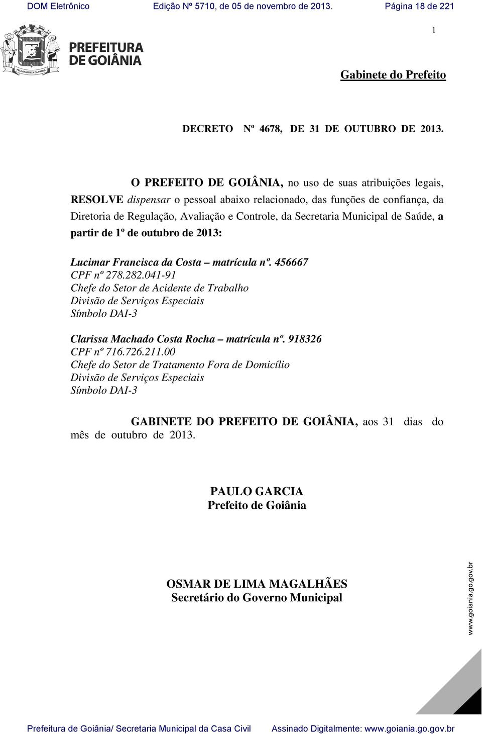 Municipal de Saúde, a partir de 1º de outubro de 2013: Lucimar Francisca da Costa matrícula nº. 456667 CPF nº 278.282.