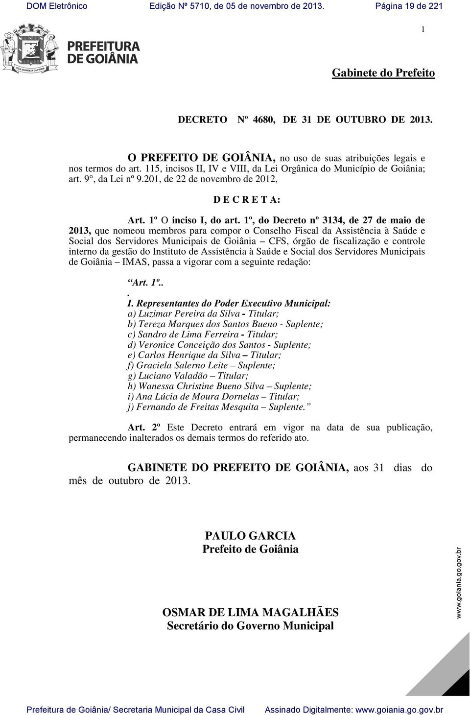1º, do Decreto nº 3134, de 27 de maio de 2013, que nomeou membros para compor o Conselho Fiscal da Assistência à Saúde e Social dos Servidores Municipais de Goiânia CFS, órgão de fiscalização e