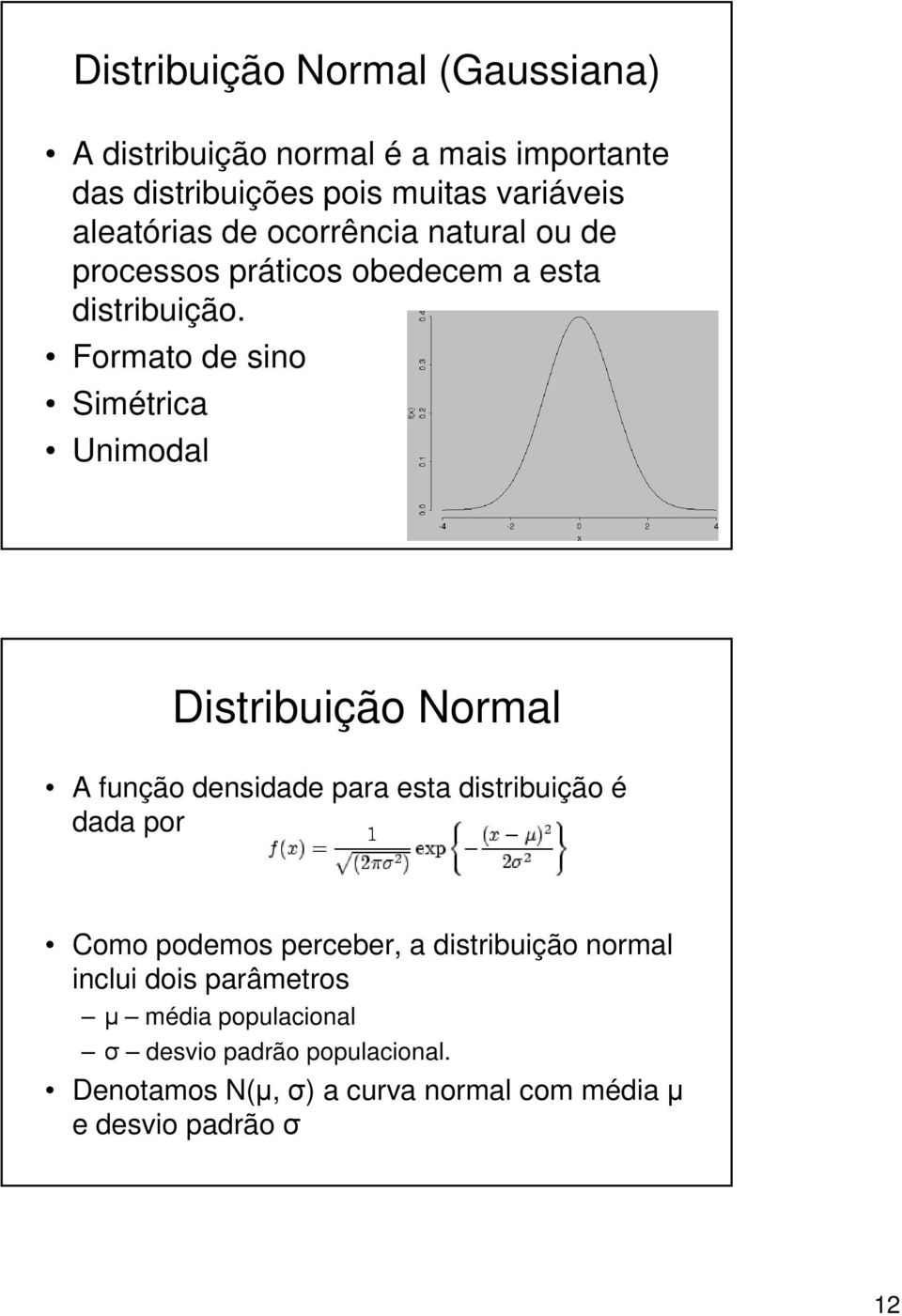 Formato de sino Simétrica Unimodal Distribuição Normal A função densidade para esta distribuição é dada por Como podemos