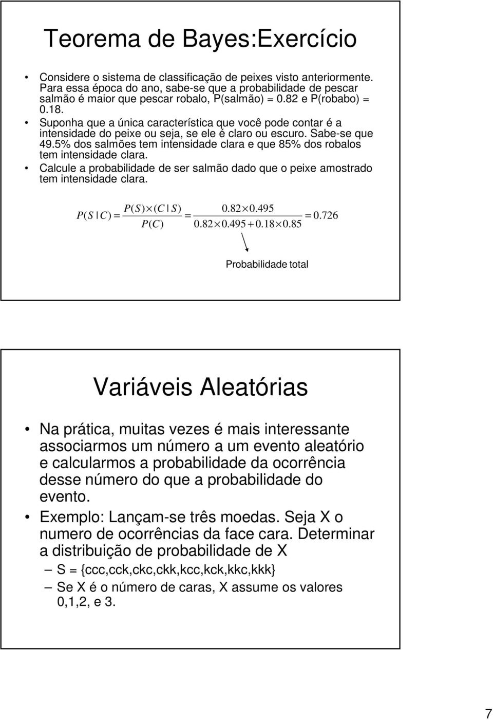 Suponha que a única característica que você pode contar é a intensidade do peixe ou seja, se ele é claro ou escuro. Sabe-se que 49.