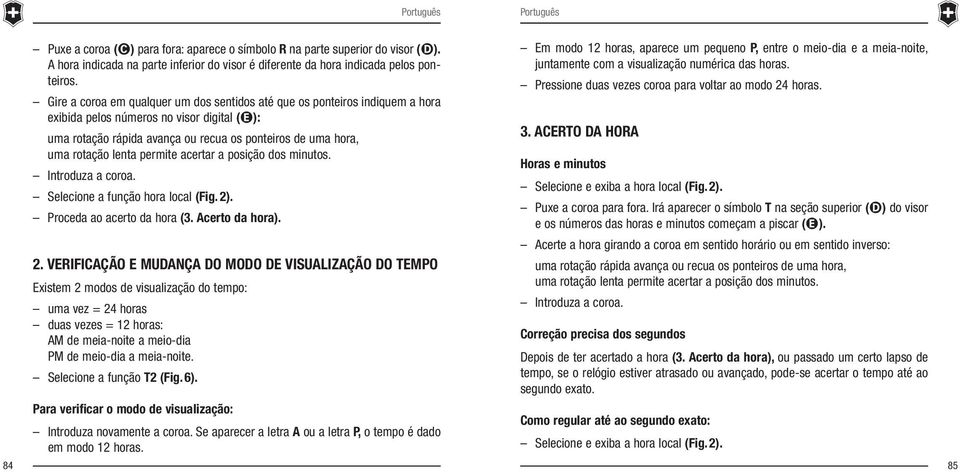 permite acertar a posição dos minutos. Introduza a coroa. Selecione a função hora local (Fig. 2)