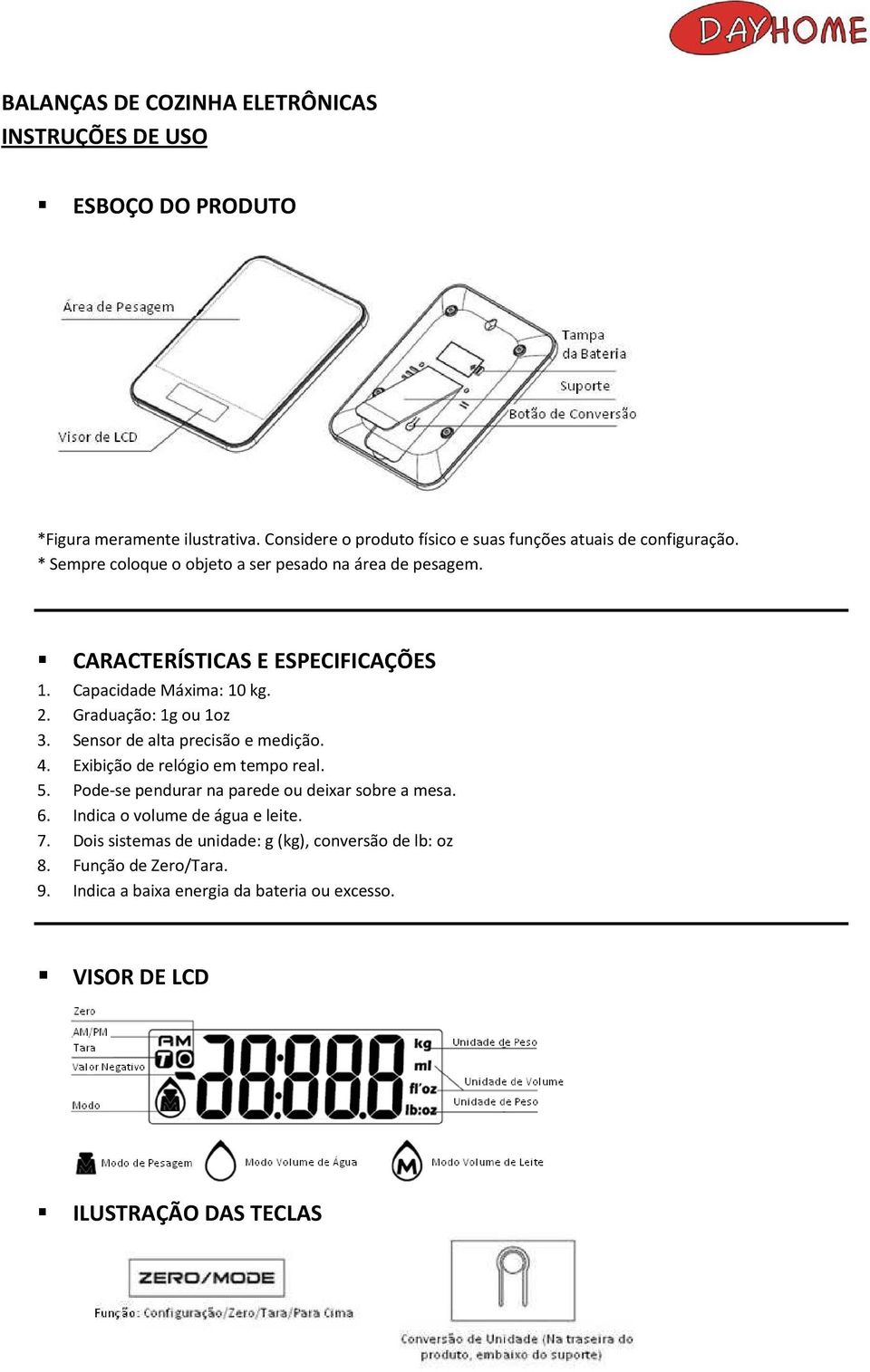 Capacidade Máxima: 10 kg. 2. Graduação: 1g ou 1oz 3. Sensor de alta precisão e medição. 4. Exibição de relógio em tempo real. 5.