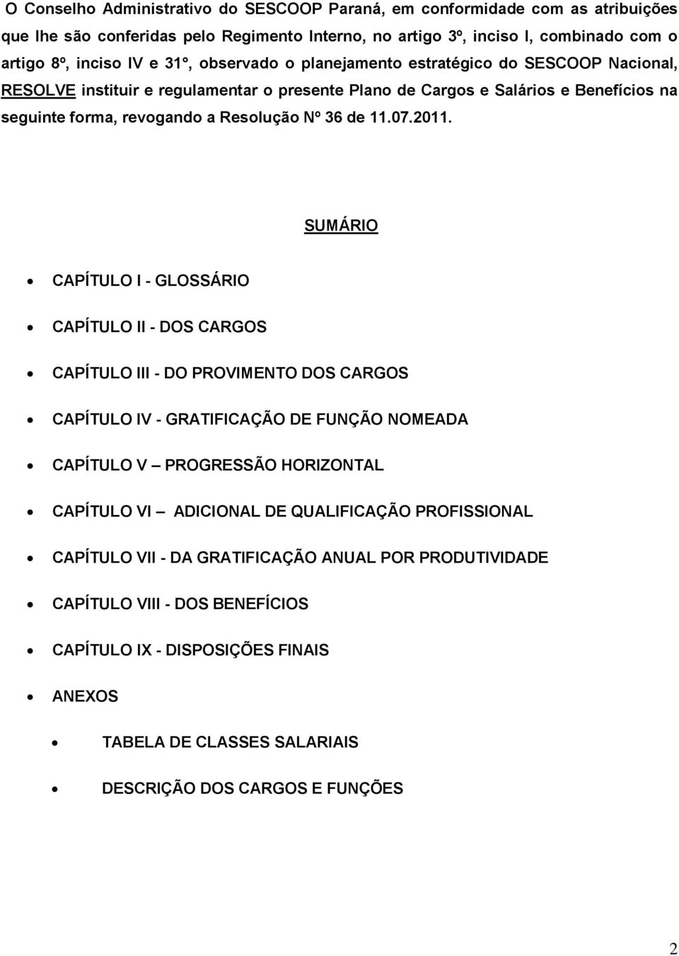 SUMÁRIO CAPÍTULO I - GLOSSÁRIO CAPÍTULO II - DOS CARGOS CAPÍTULO III - DO PROVIMENTO DOS CARGOS CAPÍTULO IV - GRATIFICAÇÃO DE FUNÇÃO NOMEADA CAPÍTULO V PROGRESSÃO HORIZONTAL CAPÍTULO VI