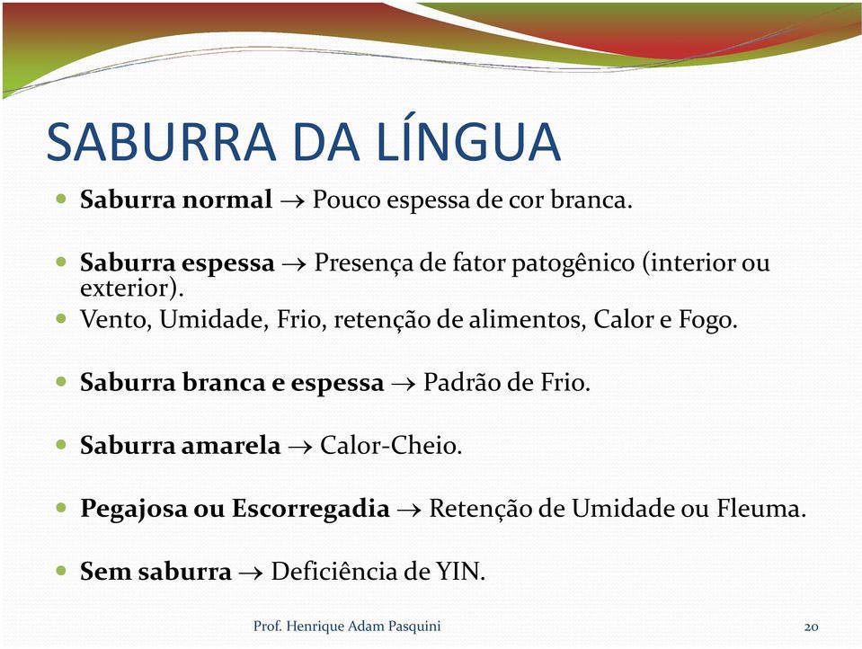 Vento, Umidade, Frio, retenção de alimentos, Calor e Fogo.