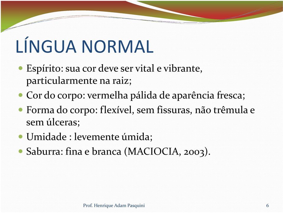 corpo: flexível, sem fissuras, não trêmula e sem úlceras; Umidade :