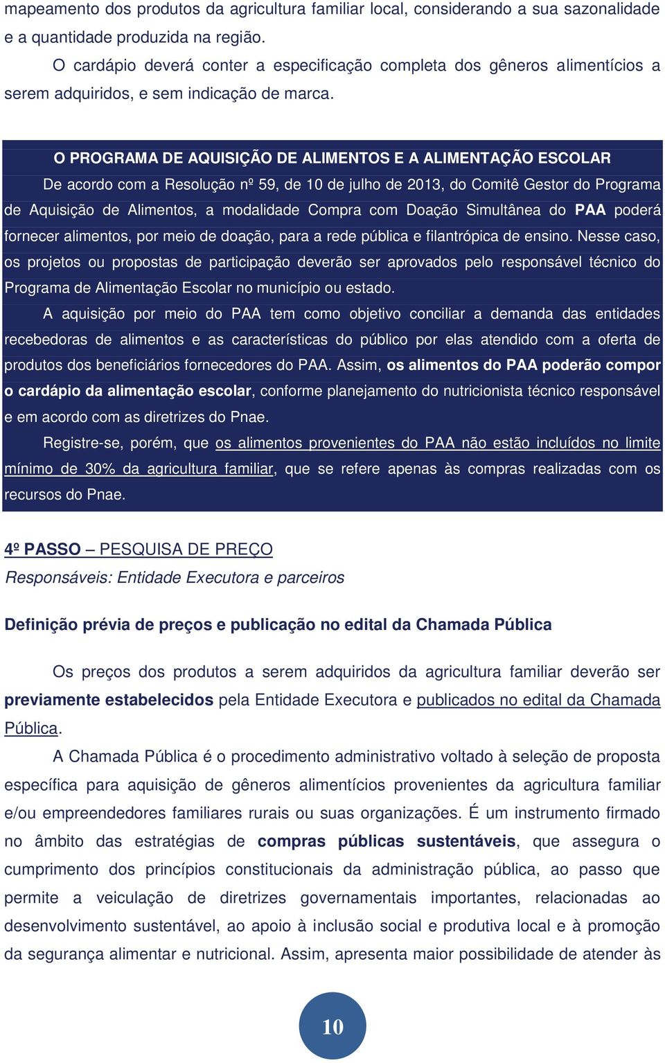 O PROGRAMA DE AQUISIÇÃO DE ALIMENTOS E A ALIMENTAÇÃO ESCOLAR De acordo com a Resolução nº 59, de 10 de julho de 2013, do Comitê Gestor do Programa de Aquisição de Alimentos, a modalidade Compra com