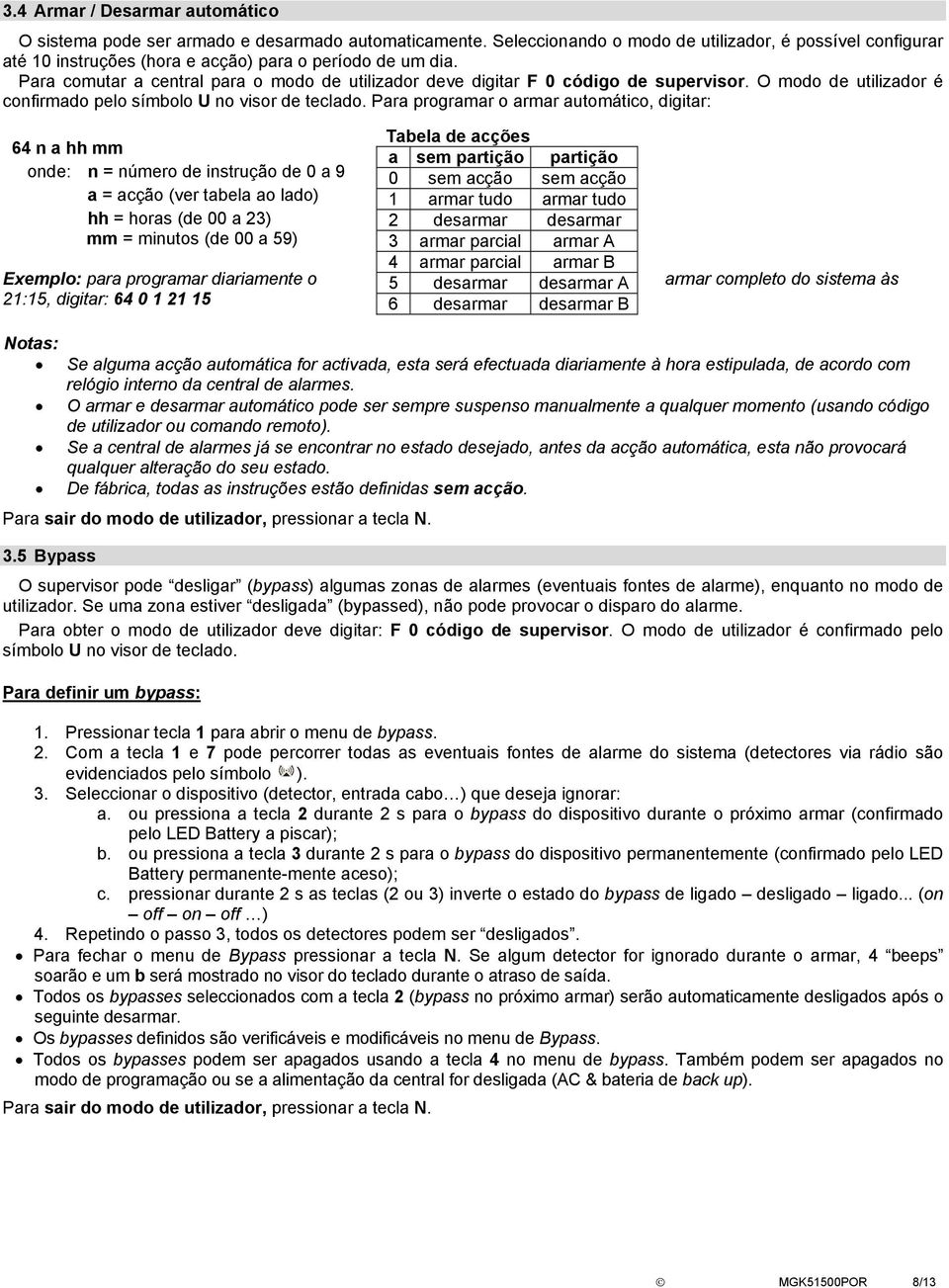 Para comutar a central para o modo de utilizador deve digitar F 0 código de supervisor. O modo de utilizador é confirmado pelo símbolo U no visor de teclado.