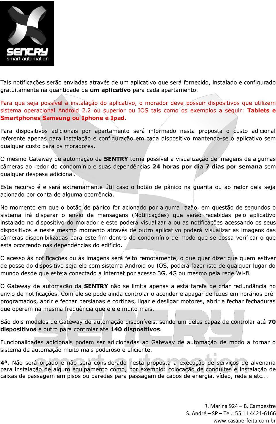 2 ou superior ou IOS tais como os exemplos a seguir: Tablets e Smartphones Samsung ou Iphone e Ipad.