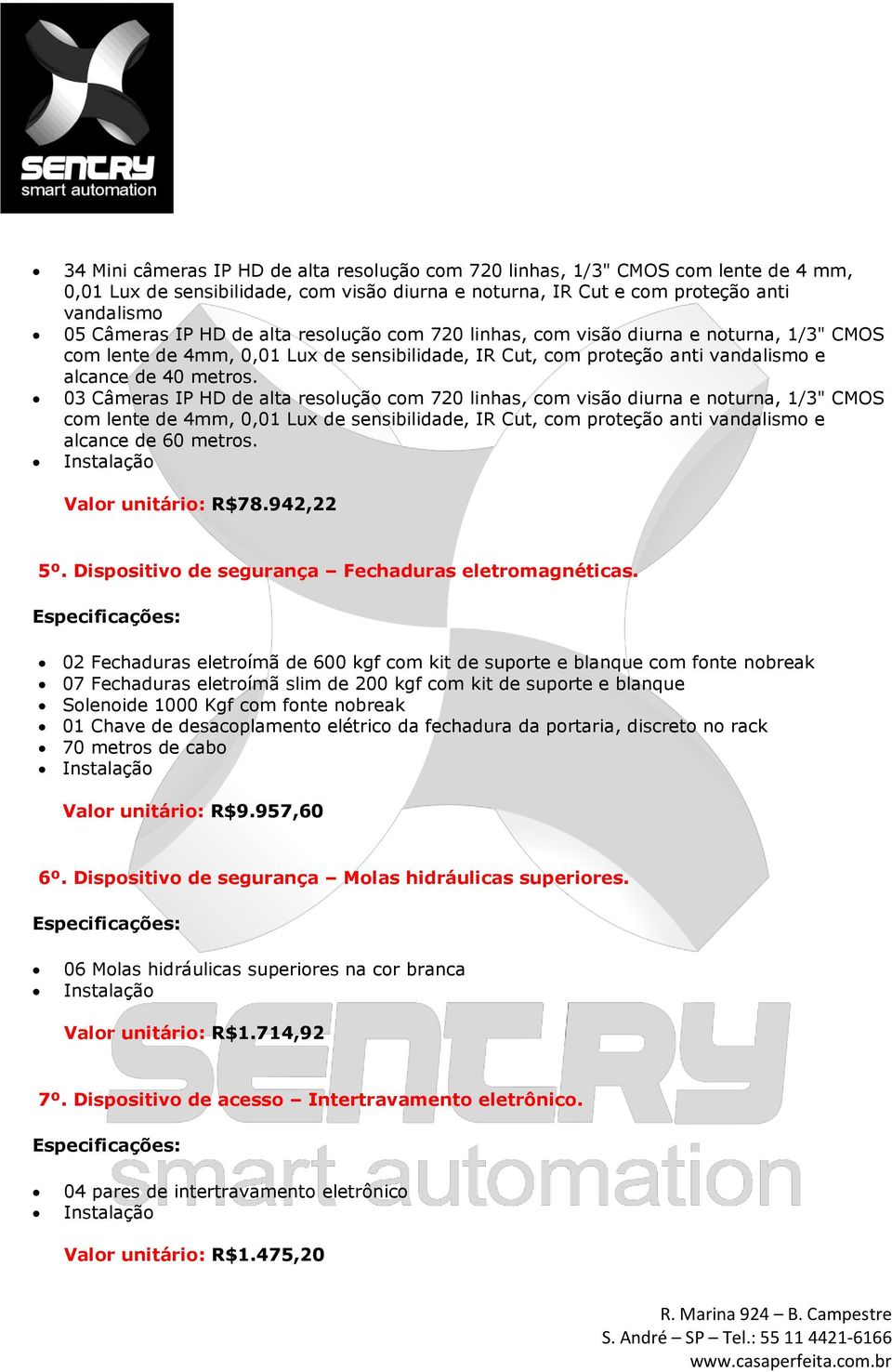 03 Câmeras IP HD de alta resolução com 720 linhas, com visão diurna e noturna, 1/3" CMOS com lente de 4mm, 0,01 Lux de sensibilidade, IR Cut, com proteção anti vandalismo e alcance de 60 metros.