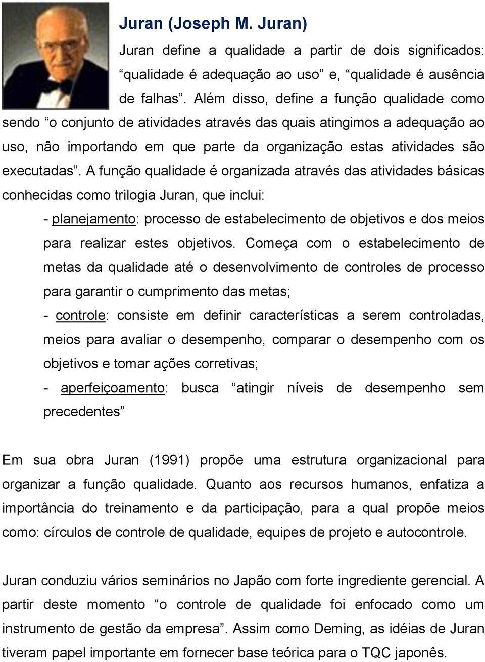 A função qualidade é organizada através das atividades básicas conhecidas como trilogia Juran, que inclui: - planejamento: processo de estabelecimento de objetivos e dos meios para realizar estes