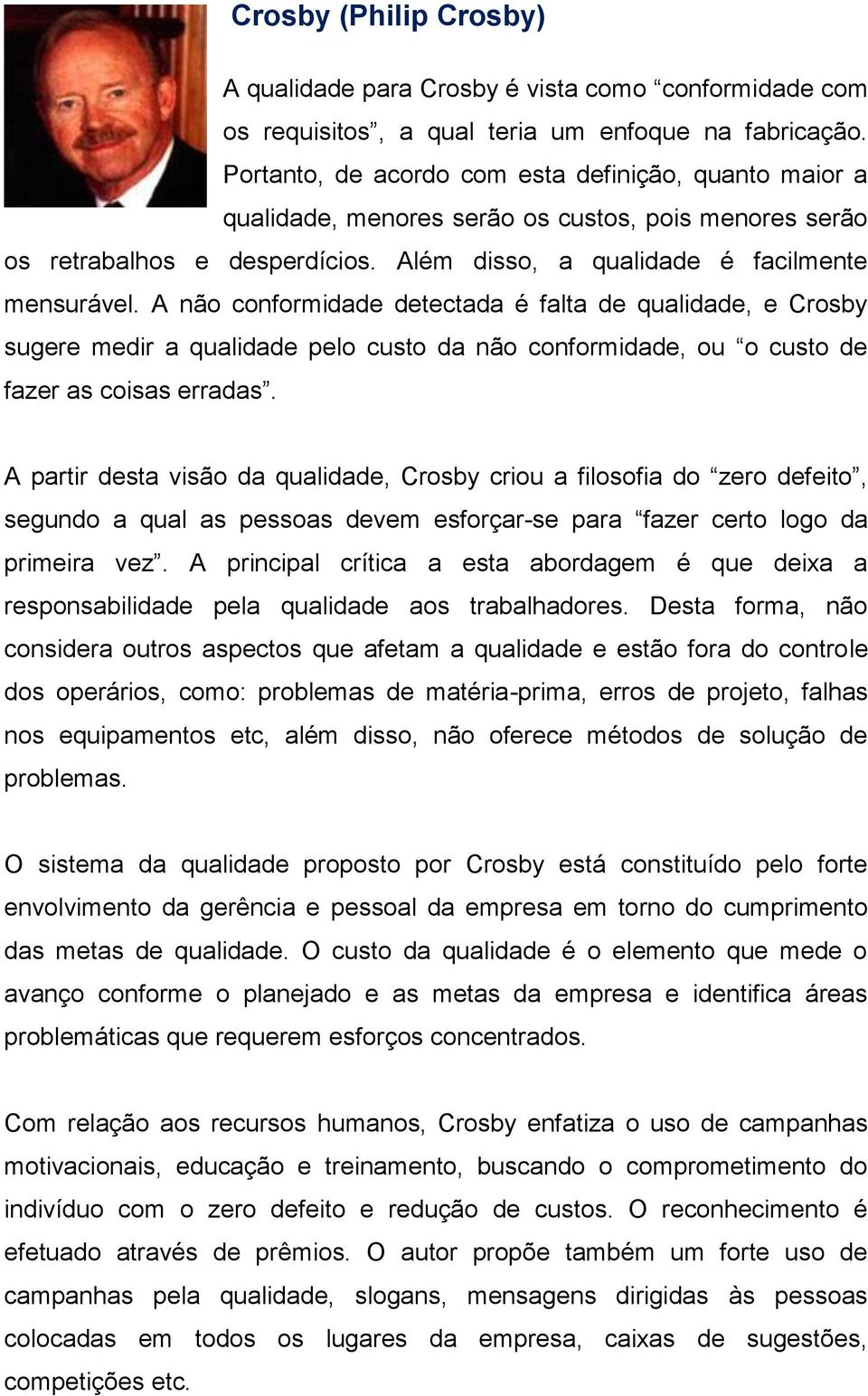 A não conformidade detectada é falta de qualidade, e Crosby sugere medir a qualidade pelo custo da não conformidade, ou o custo de fazer as coisas erradas.