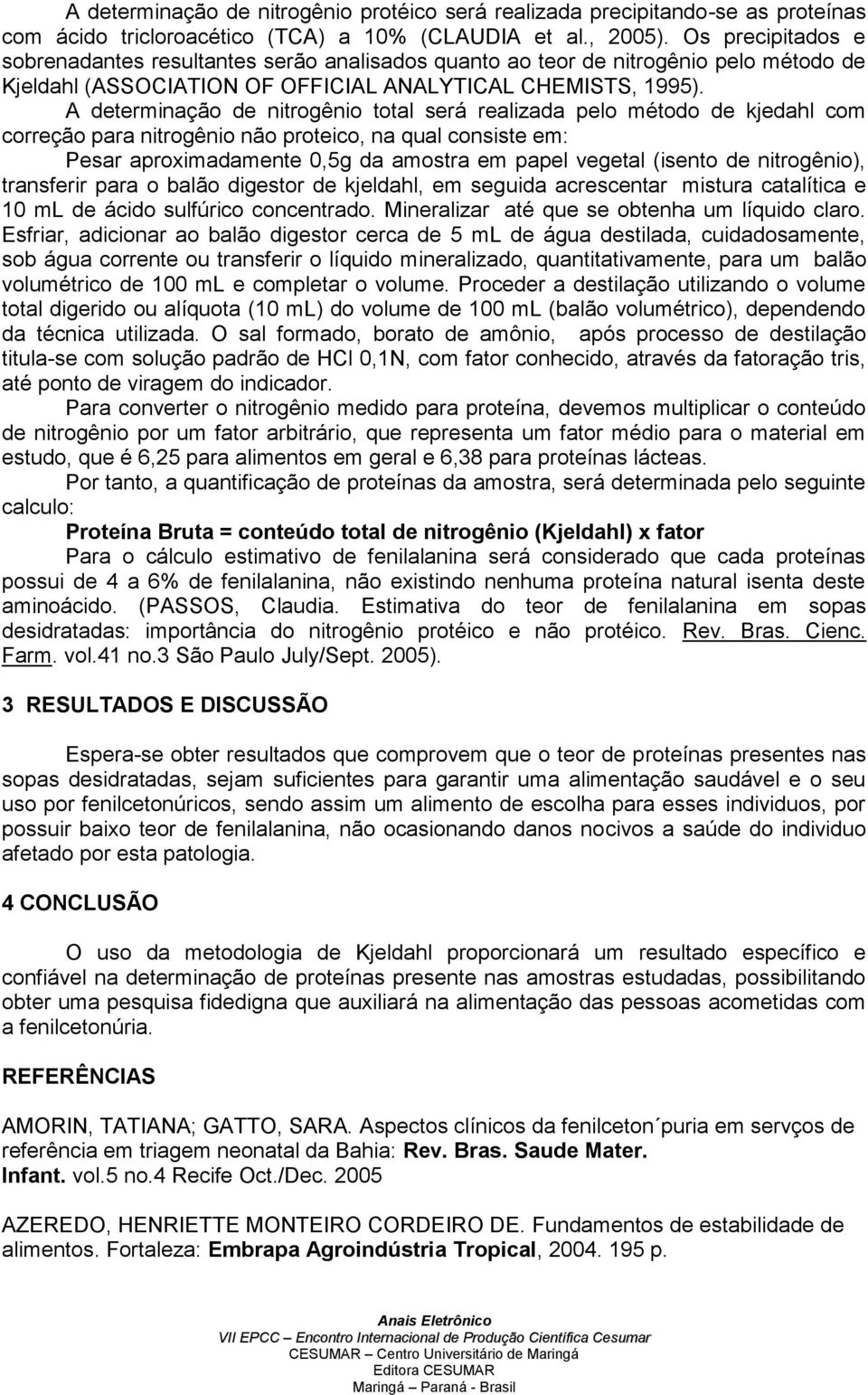 A determinação de nitrogênio total será realizada pelo método de kjedahl com correção para nitrogênio não proteico, na qual consiste em: Pesar aproximadamente 0,5g da amostra em papel vegetal (isento