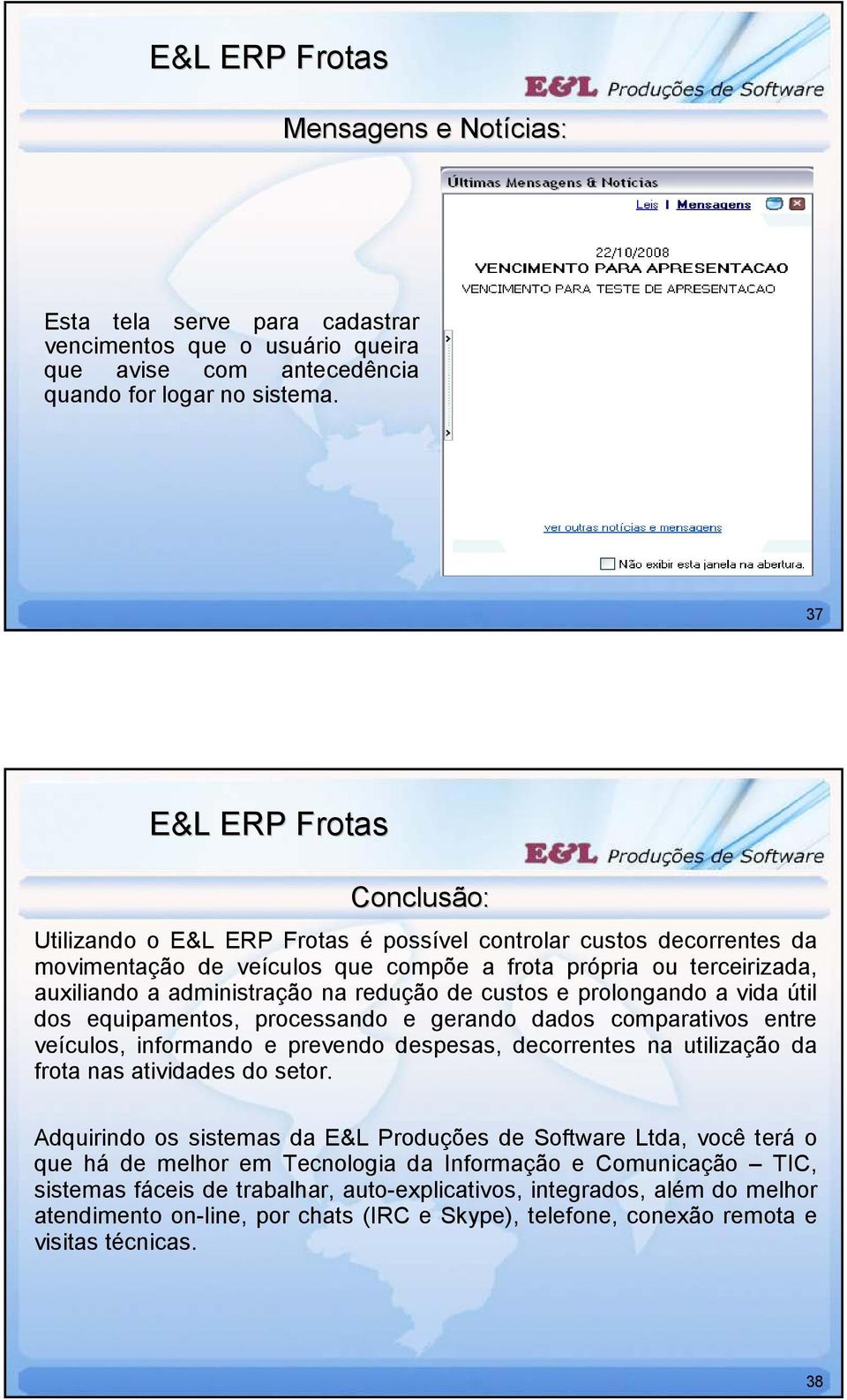 prolongando a vida útil dos equipamentos, processando e gerando dados comparativos entre veículos, informando e prevendo despesas, decorrentes na utilização da frota nas atividades do setor.