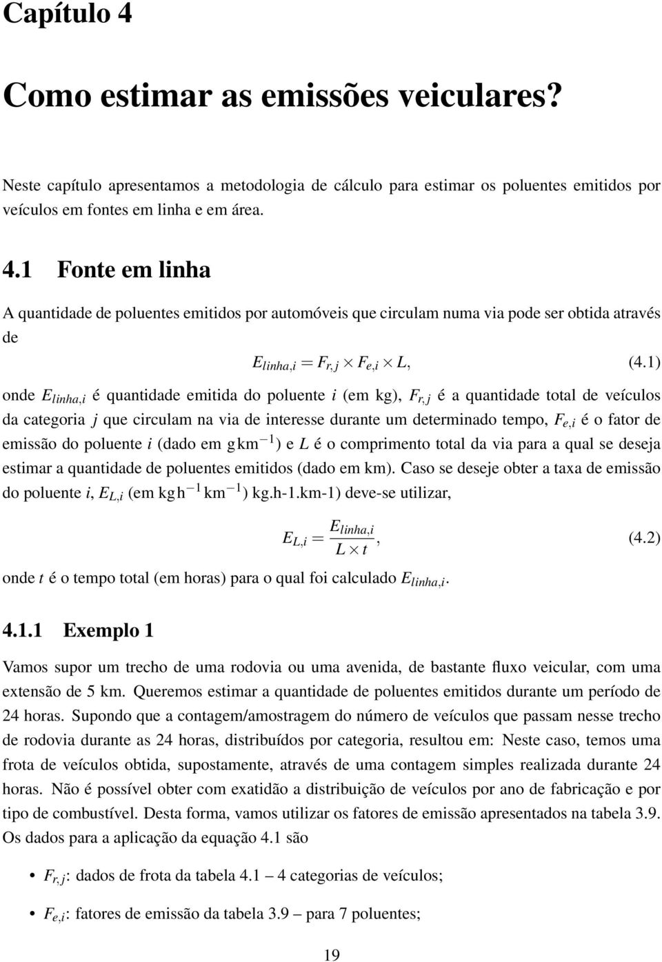 emissão do poluente i (dado em gkm 1 ) e L é o comprimento total da via para a qual se deseja estimar a quantidade de poluentes emitidos (dado em km).