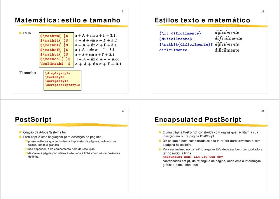 PostScript é uma linguagem para descrição de páginas. possui métodos que controlam a impressão de páginas, incluindo os textos, linhas e gráficos. não dependente do equipamento nem da resolução.