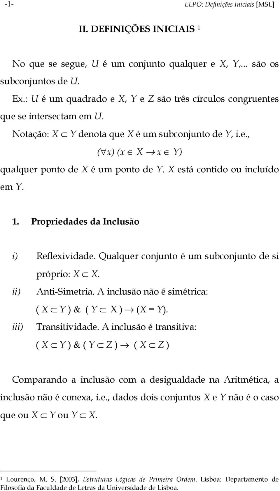 X está contido ou incluído em Y. 1. Propriedades da Inclusão i) Reflexividade. Qualquer conjunto é um subconjunto de si próprio: X X. ii) Anti-Simetria.