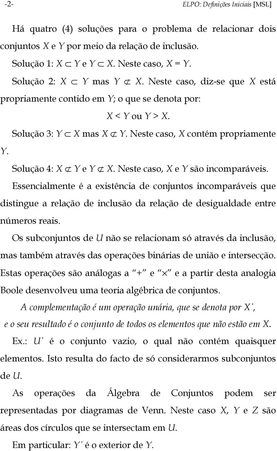 Neste caso, X e Y são incomparáveis. Essencialmente é a existência de conjuntos incomparáveis que distingue a relação de inclusão da relação de desigualdade entre números reais.