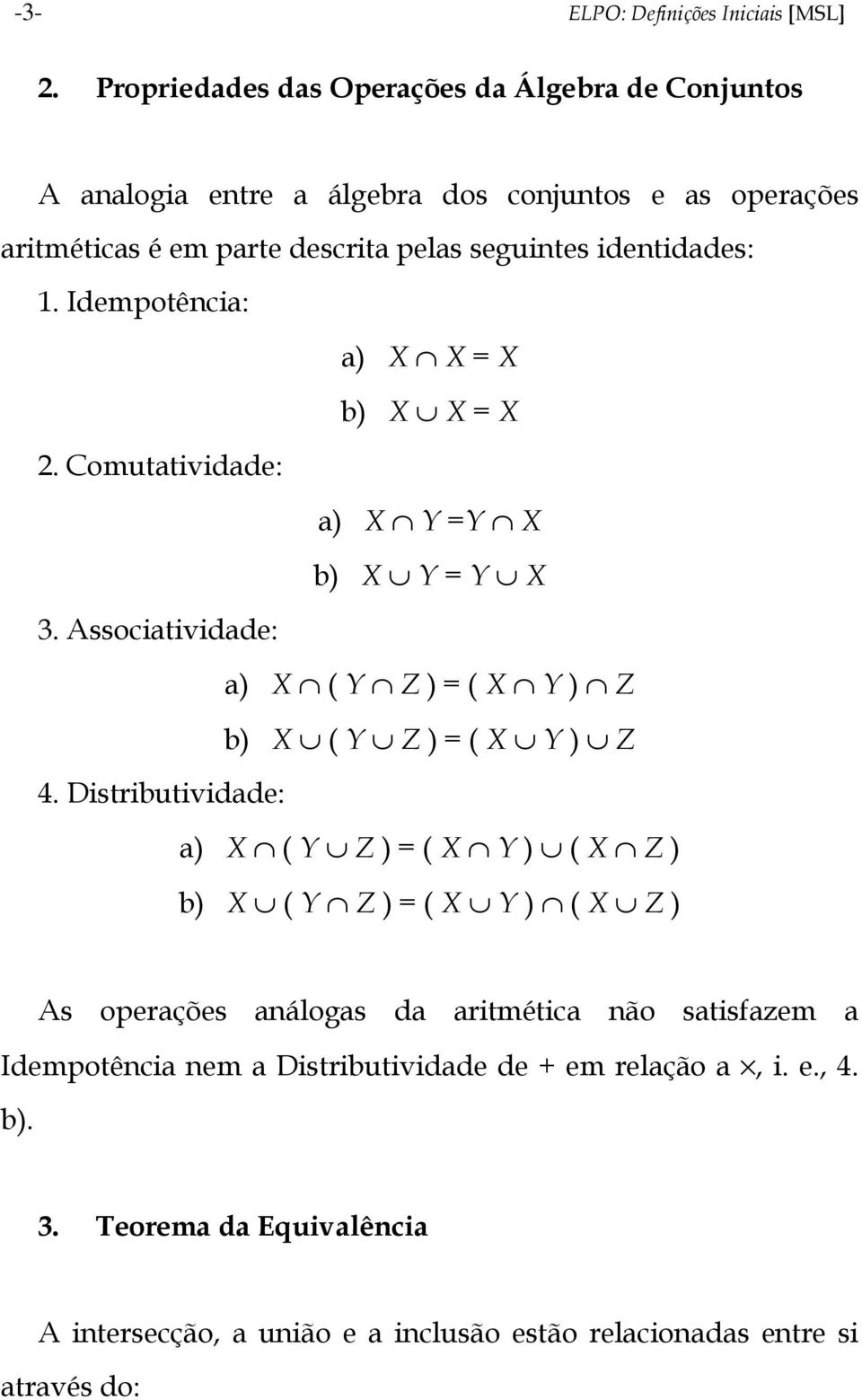 identidades: 1. Idempotência: a) X X = X b) X X = X 2. Comutatividade: a) X Y =Y X b) X Y = Y X 3.