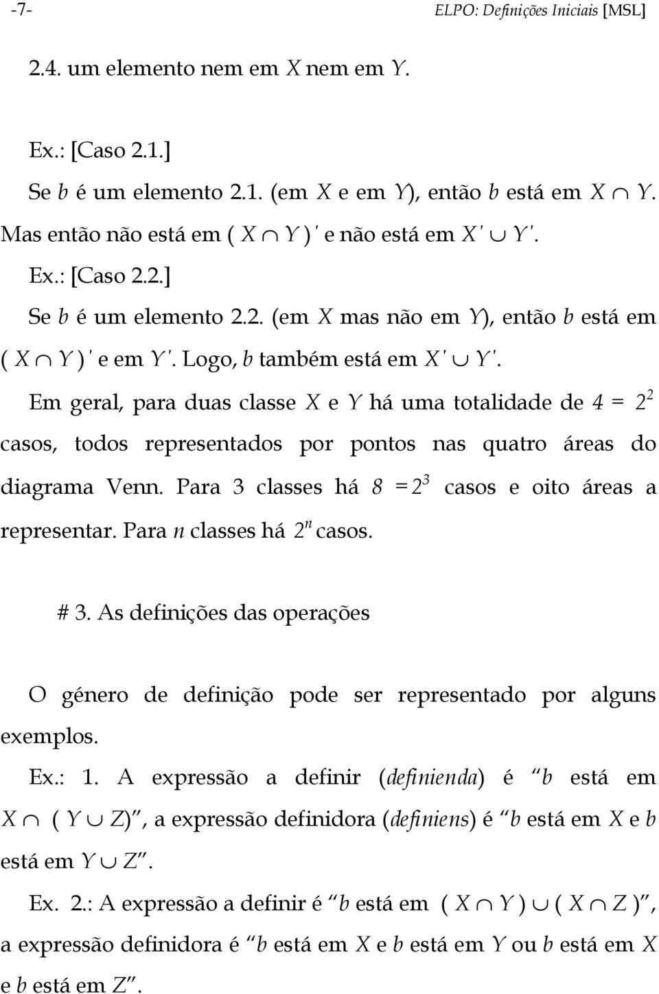 Em geral, para duas classe X e Y há uma totalidade de 4 = 2 2 casos, todos representados por pontos nas quatro áreas do diagrama Venn. Para 3 classes há 8 = 2 3 casos e oito áreas a representar.