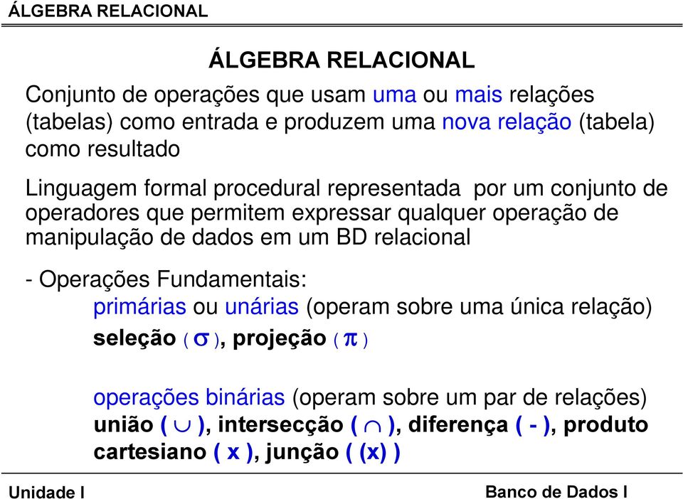 de dados em um BD relacional - Operações Fundamentais: primárias ou unárias (operam sobre uma única relação) seleção ( σ ), projeção ( π