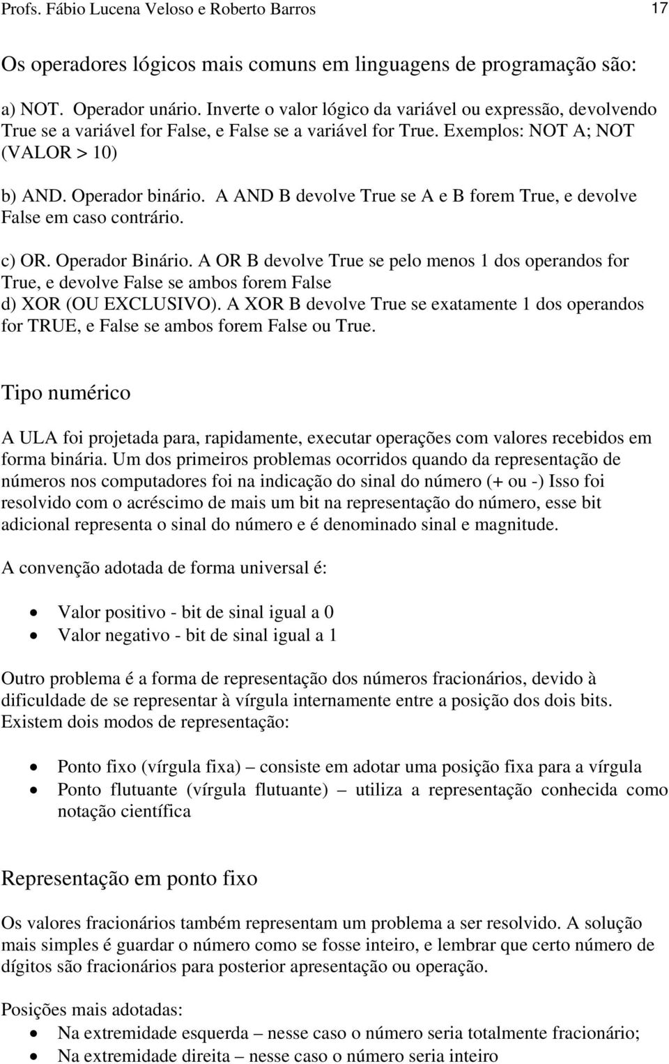 A AND B devolve True se A e B forem True, e devolve False em caso contrário. c) OR. Operador Binário.