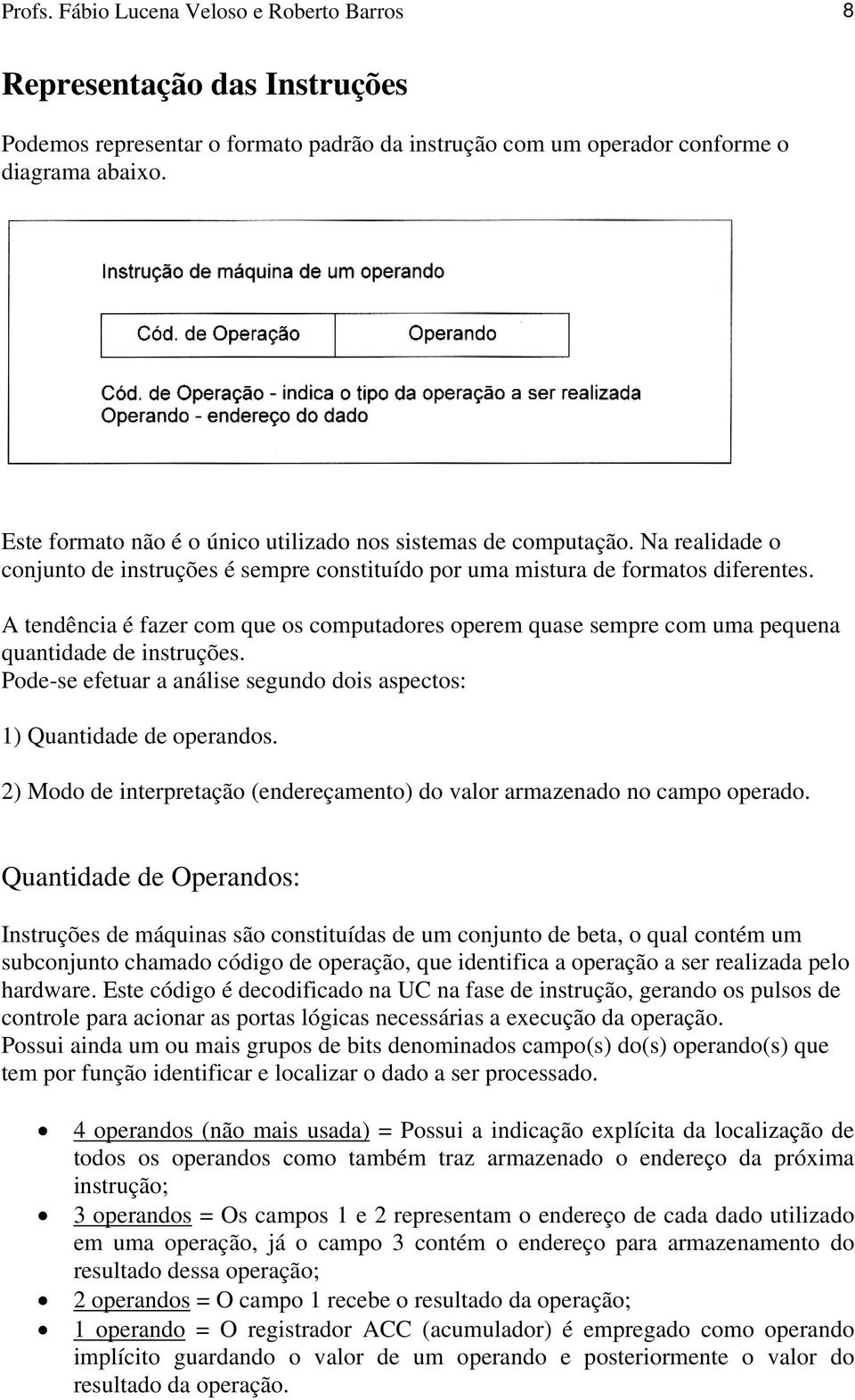 A tendência é fazer com que os computadores operem quase sempre com uma pequena quantidade de instruções. Pode-se efetuar a análise segundo dois aspectos: 1) Quantidade de operandos.