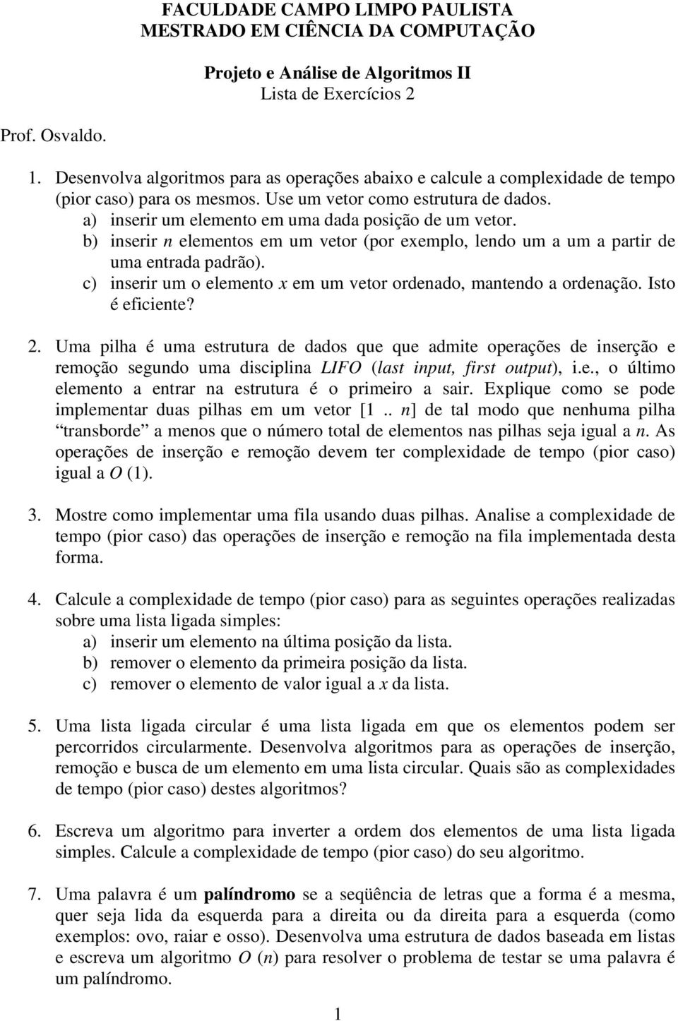 a) inserir um elemento em uma dada posição de um vetor. b) inserir n elementos em um vetor (por exemplo, lendo um a um a partir de uma entrada padrão).