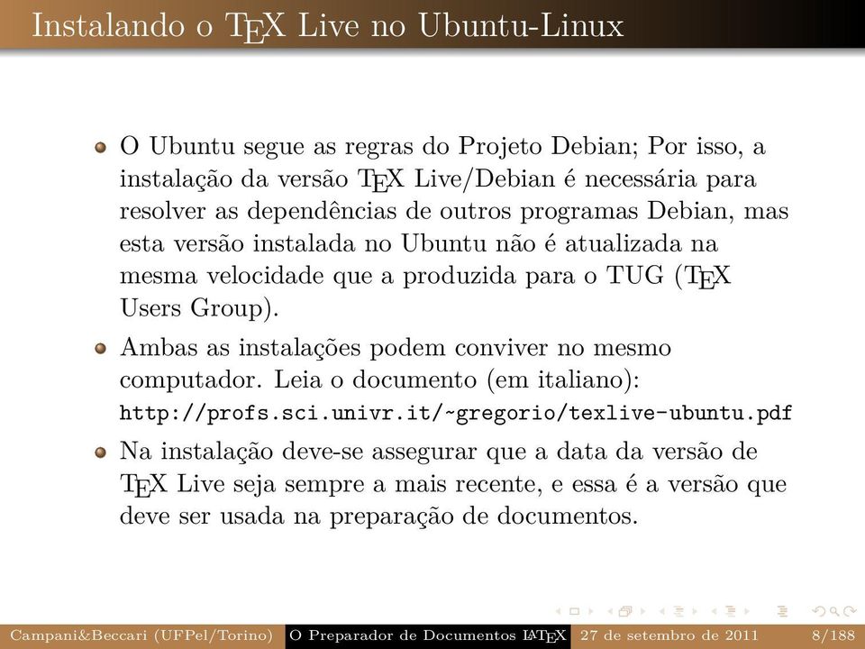 Ambas as instalações podem conviver no mesmo computador. Leia o documento (em italiano): http://profs.sci.univr.it/~gregorio/texlive-ubuntu.