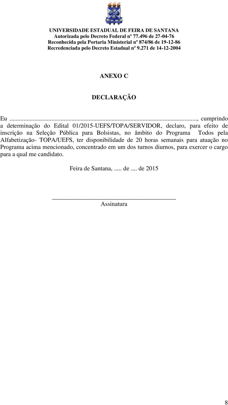 .., cumprindo a determinação do Edital 01/2015-UEFS/TOPA/SERVIDOR, declaro, para efeito de inscrição na Seleção Pública para Bolsistas, no âmbito do Programa