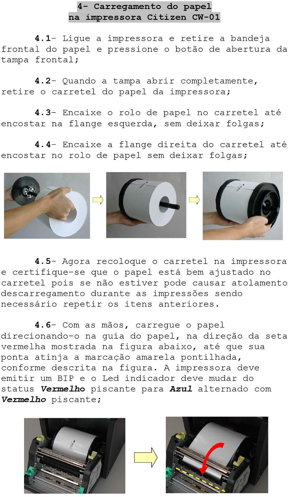 4- Encaixe a flange direita do carretel até encostar no rolo de papel sem deixar folgas; 4.