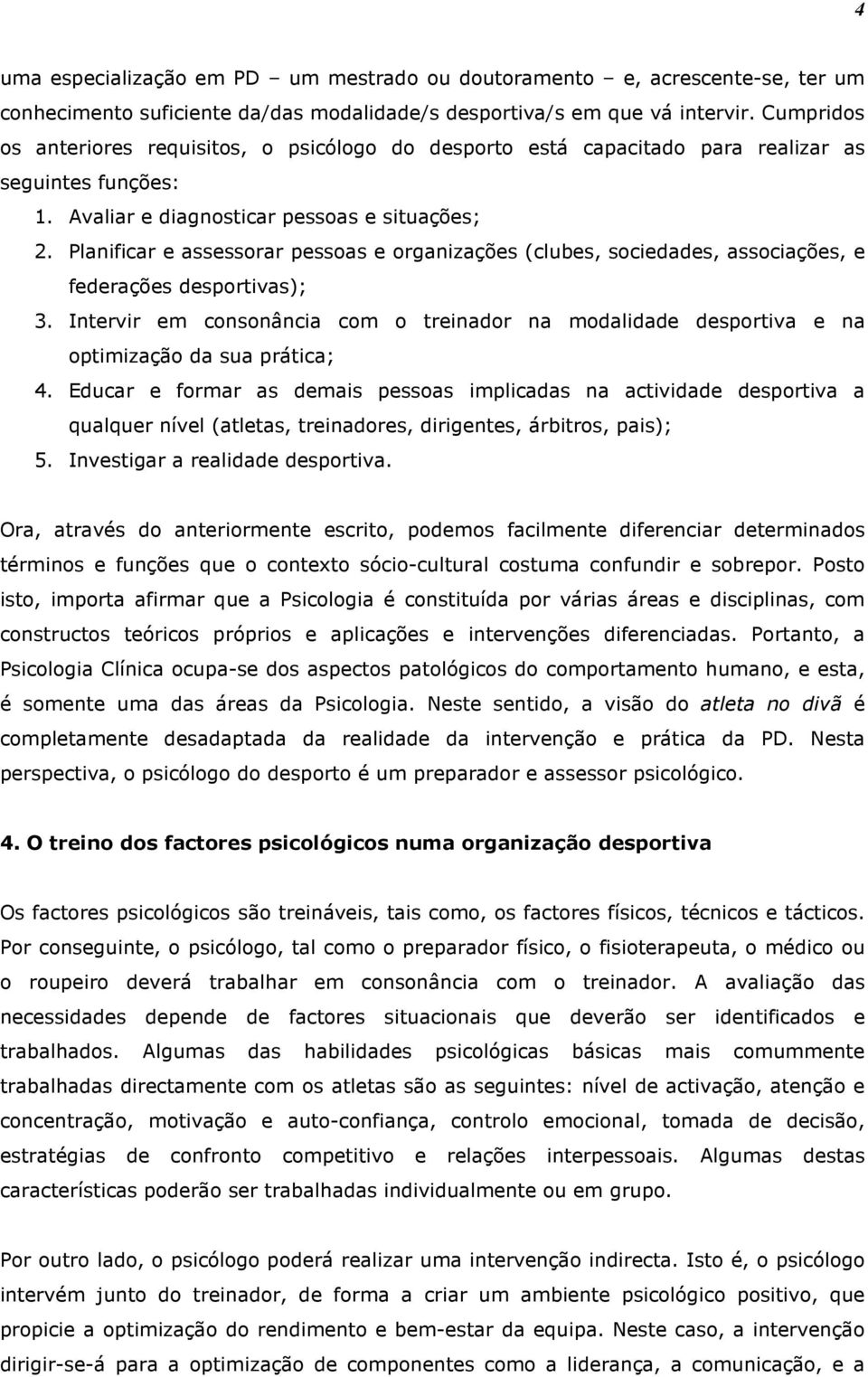 Planificar e assessorar pessoas e organizações (clubes, sociedades, associações, e federações desportivas); 3.