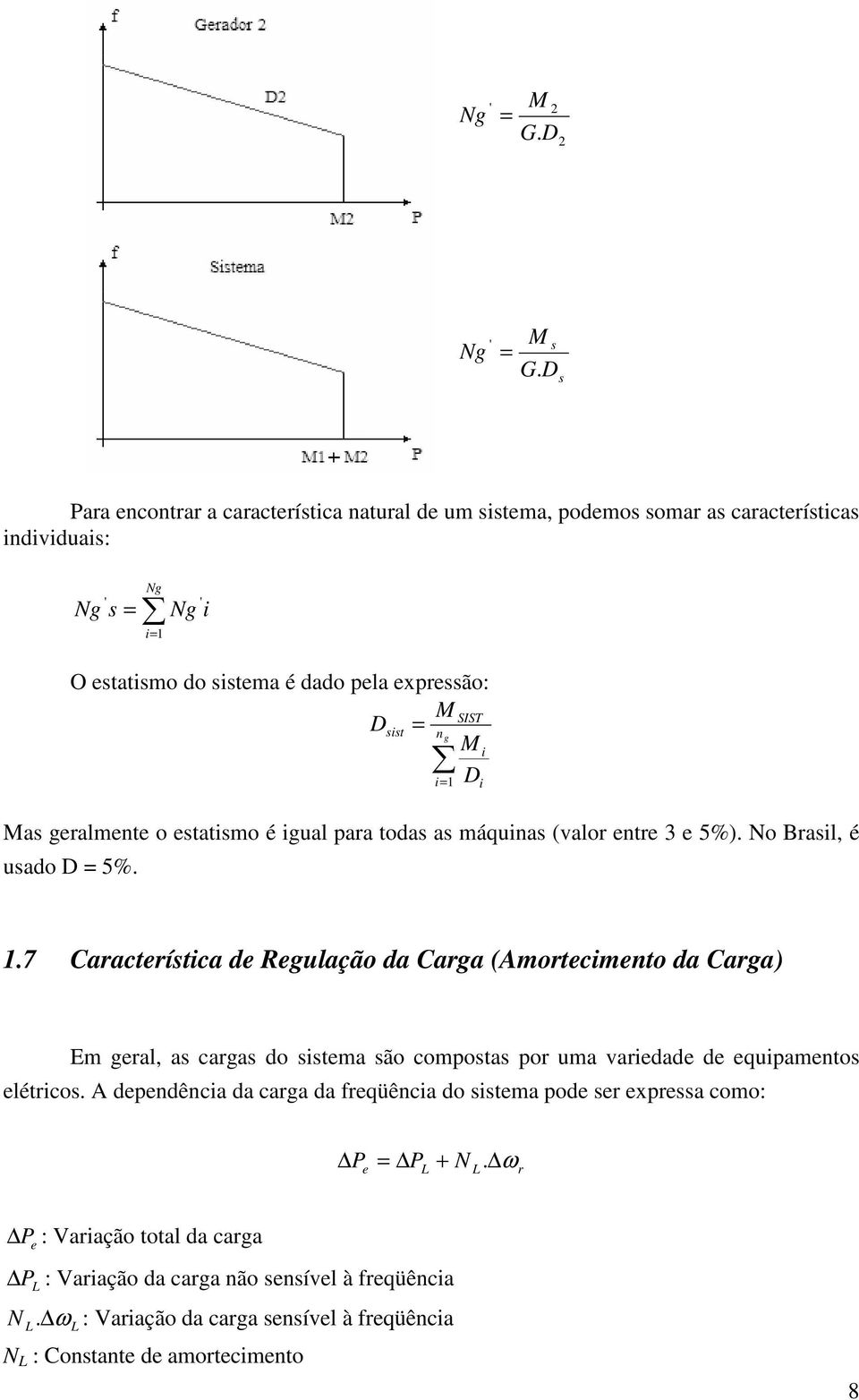 g M i D i= 1 Mas geralmente o estatismo é igual para todas as máquinas (valor entre 3 e 5%). No Brasil, é usado D = 5%. i 1.